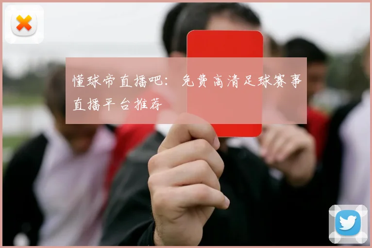 懂球帝直播吧：免费高清足球赛事直播平台推荐